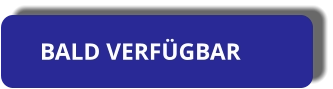 BALD VERFÜGBAR