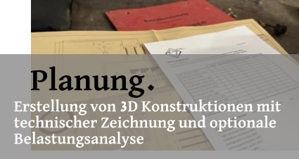 Planung. Erstellung von 3D Konstruktionen mit  technischer Zeichnung und optionale  Belastungsanalyse